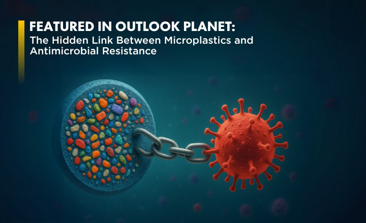 Featured in Outlook Planet: The Hidden Link Between Microplastics and Antimicrobial Resistance