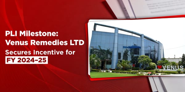 PLI Milestone: Venus Remedies Secures Incentive for FY 2024–25